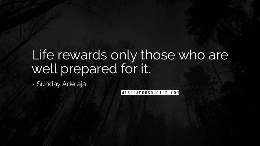 Sunday Adelaja Quotes: Life rewards only those who are well prepared for it.