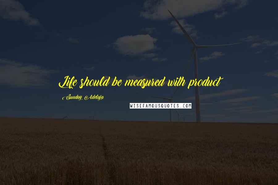 Sunday Adelaja Quotes: Life should be measured with product