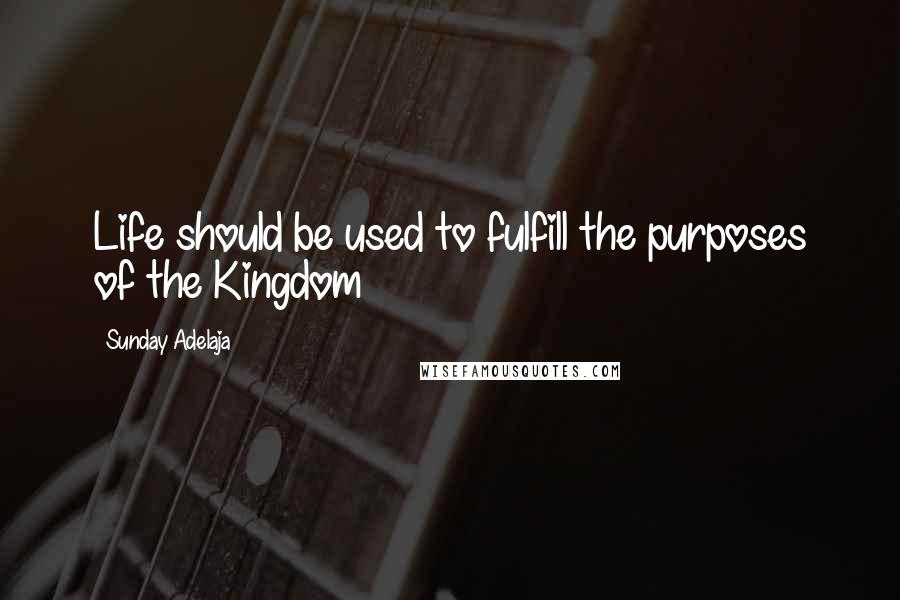 Sunday Adelaja Quotes: Life should be used to fulfill the purposes of the Kingdom