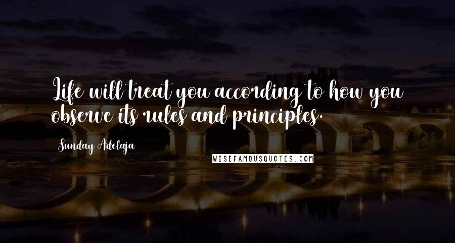 Sunday Adelaja Quotes: Life will treat you according to how you observe its rules and principles.