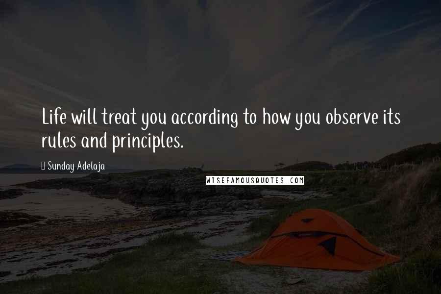 Sunday Adelaja Quotes: Life will treat you according to how you observe its rules and principles.