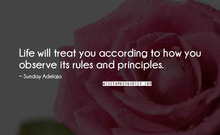 Sunday Adelaja Quotes: Life will treat you according to how you observe its rules and principles.
