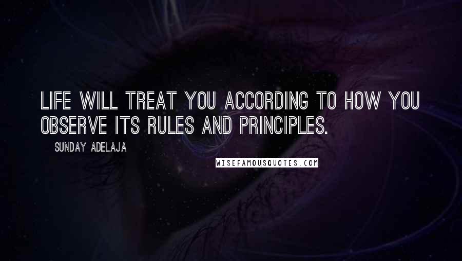 Sunday Adelaja Quotes: Life will treat you according to how you observe its rules and principles.
