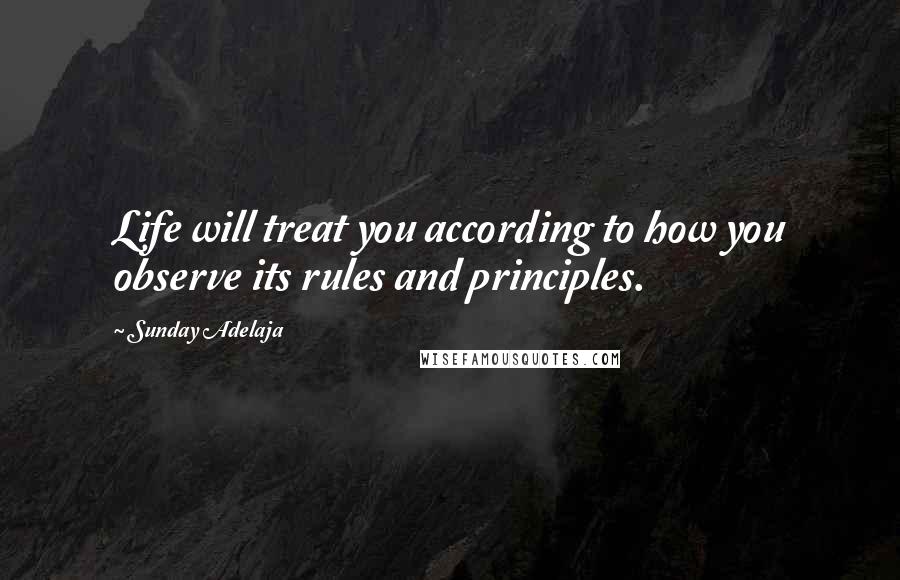 Sunday Adelaja Quotes: Life will treat you according to how you observe its rules and principles.