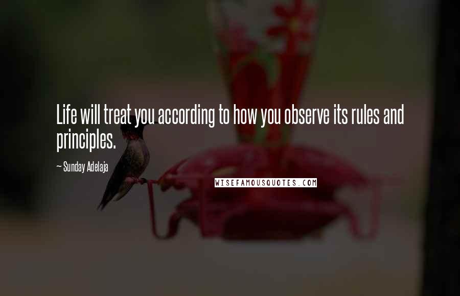 Sunday Adelaja Quotes: Life will treat you according to how you observe its rules and principles.