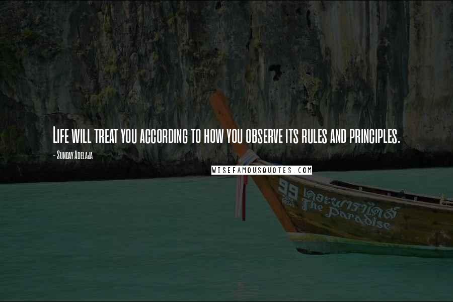 Sunday Adelaja Quotes: Life will treat you according to how you observe its rules and principles.