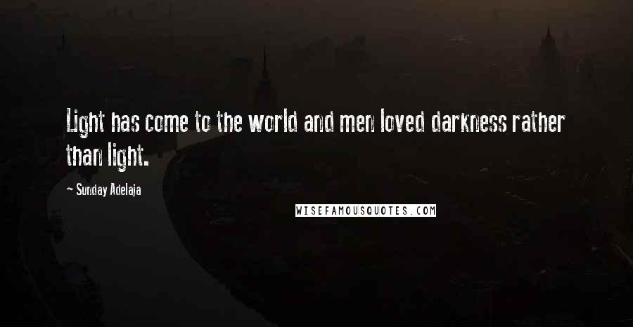 Sunday Adelaja Quotes: Light has come to the world and men loved darkness rather than light.