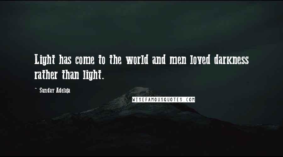 Sunday Adelaja Quotes: Light has come to the world and men loved darkness rather than light.