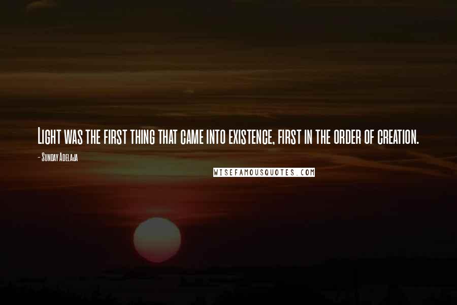 Sunday Adelaja Quotes: Light was the first thing that came into existence, first in the order of creation.