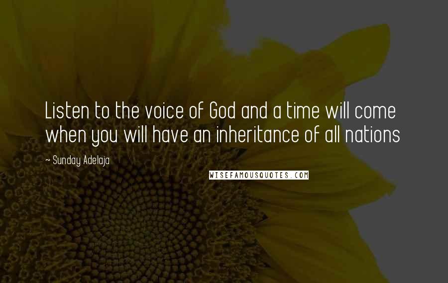 Sunday Adelaja Quotes: Listen to the voice of God and a time will come when you will have an inheritance of all nations