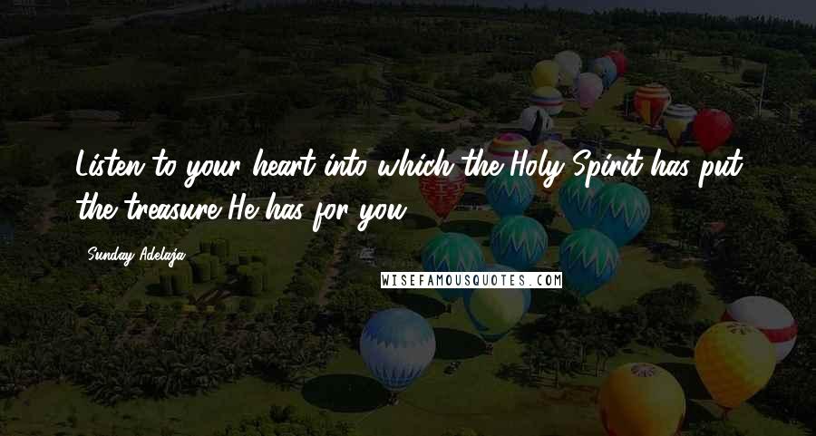 Sunday Adelaja Quotes: Listen to your heart into which the Holy Spirit has put the treasure He has for you