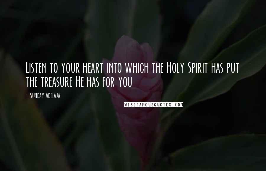 Sunday Adelaja Quotes: Listen to your heart into which the Holy Spirit has put the treasure He has for you