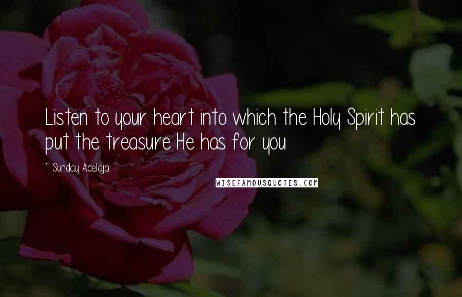 Sunday Adelaja Quotes: Listen to your heart into which the Holy Spirit has put the treasure He has for you