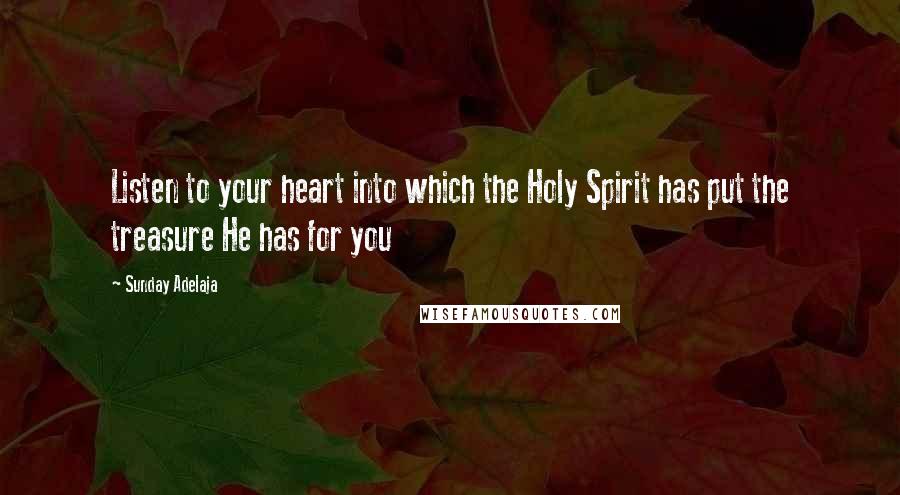 Sunday Adelaja Quotes: Listen to your heart into which the Holy Spirit has put the treasure He has for you