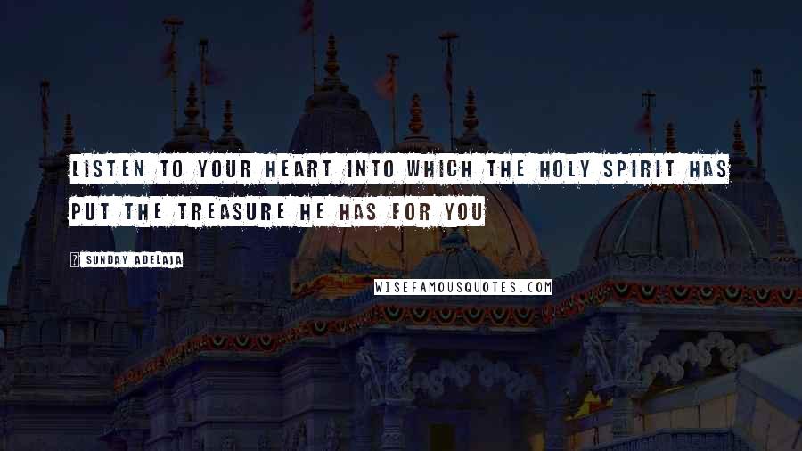 Sunday Adelaja Quotes: Listen to your heart into which the Holy Spirit has put the treasure He has for you