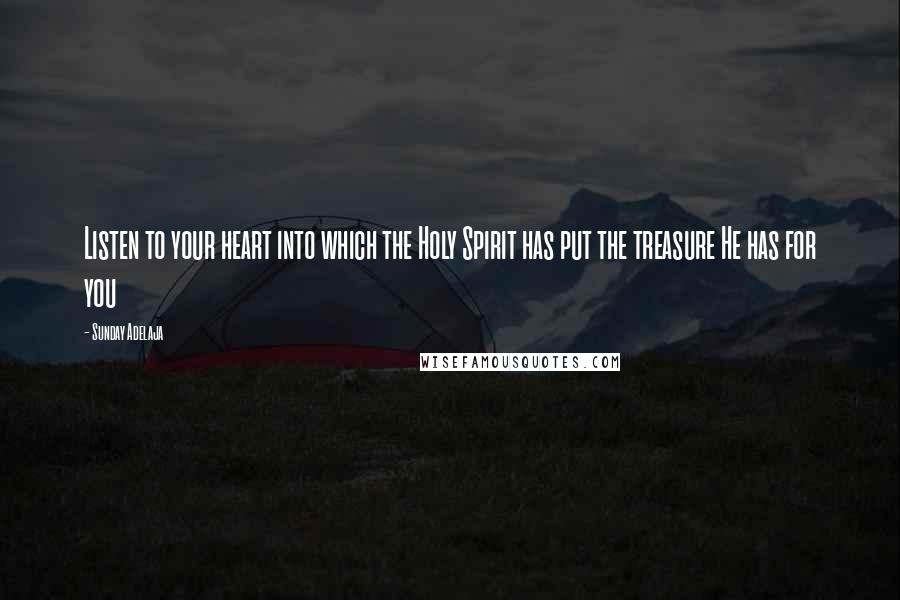 Sunday Adelaja Quotes: Listen to your heart into which the Holy Spirit has put the treasure He has for you