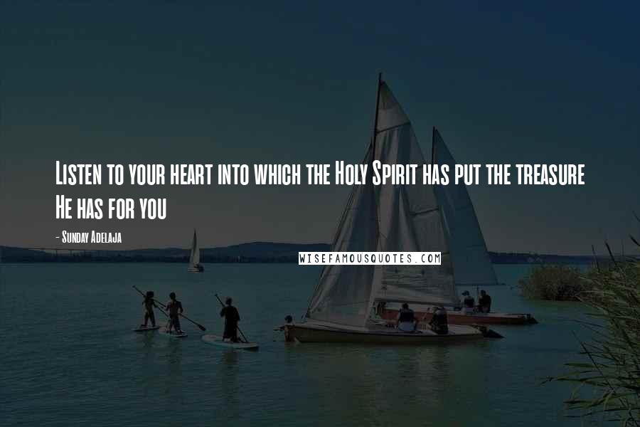 Sunday Adelaja Quotes: Listen to your heart into which the Holy Spirit has put the treasure He has for you