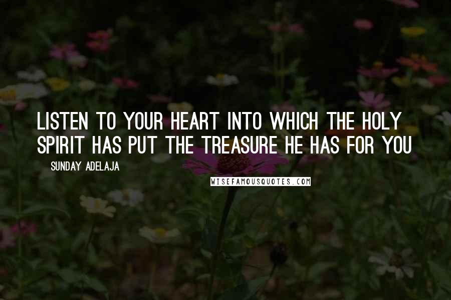 Sunday Adelaja Quotes: Listen to your heart into which the Holy Spirit has put the treasure He has for you