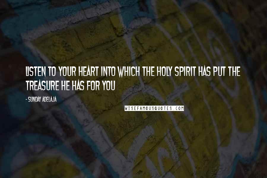 Sunday Adelaja Quotes: Listen to your heart into which the Holy Spirit has put the treasure He has for you