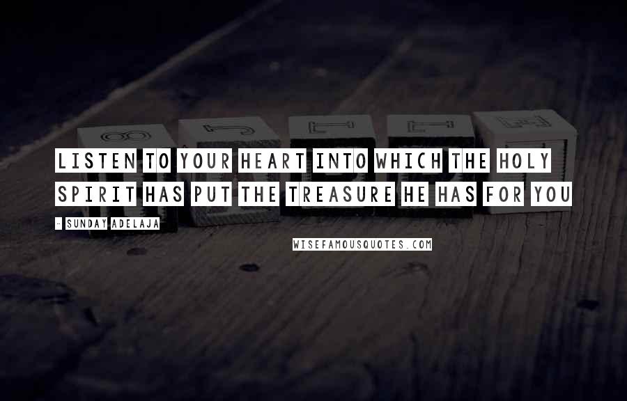 Sunday Adelaja Quotes: Listen to your heart into which the Holy Spirit has put the treasure He has for you