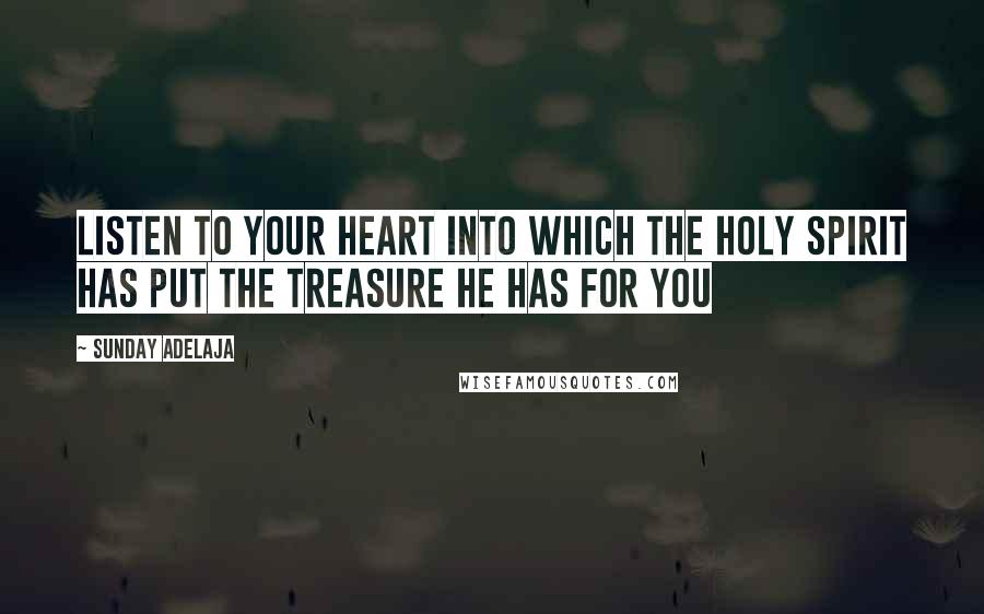 Sunday Adelaja Quotes: Listen to your heart into which the Holy Spirit has put the treasure He has for you