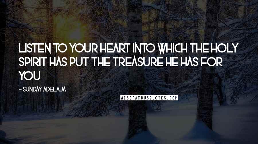 Sunday Adelaja Quotes: Listen to your heart into which the Holy Spirit has put the treasure He has for you