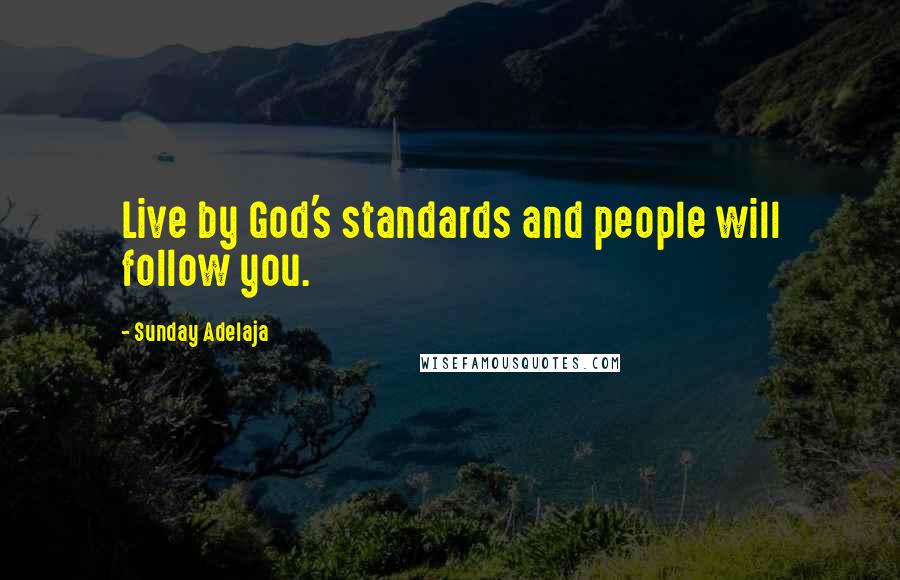 Sunday Adelaja Quotes: Live by God's standards and people will follow you.