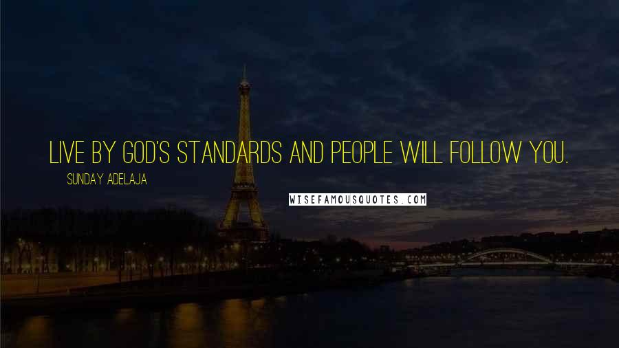 Sunday Adelaja Quotes: Live by God's standards and people will follow you.