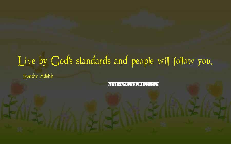 Sunday Adelaja Quotes: Live by God's standards and people will follow you.