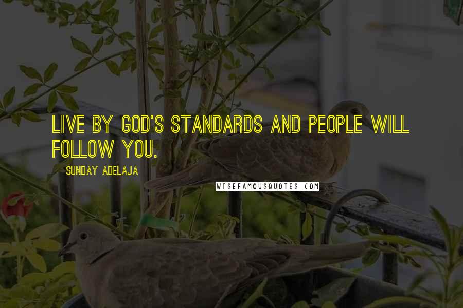 Sunday Adelaja Quotes: Live by God's standards and people will follow you.