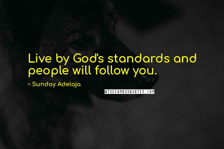 Sunday Adelaja Quotes: Live by God's standards and people will follow you.