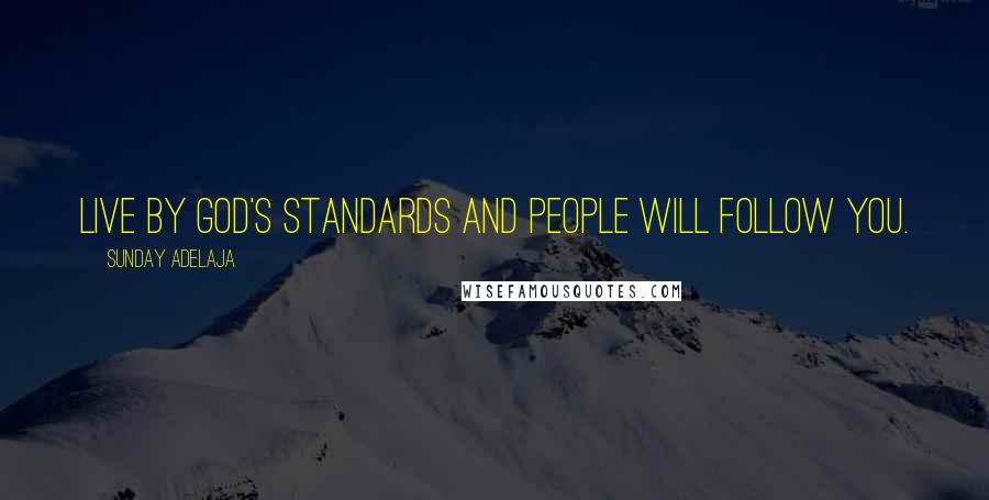 Sunday Adelaja Quotes: Live by God's standards and people will follow you.