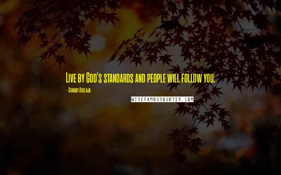 Sunday Adelaja Quotes: Live by God's standards and people will follow you.