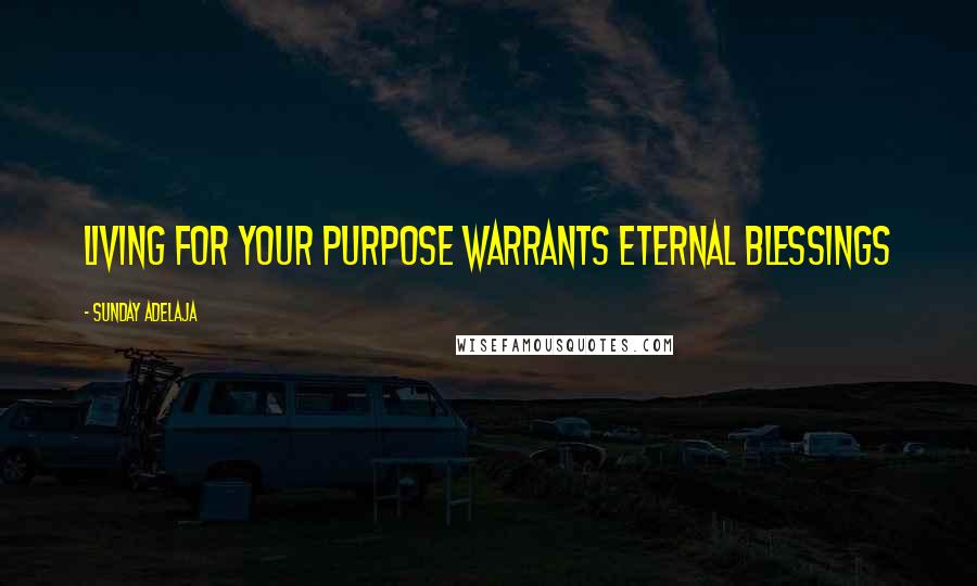 Sunday Adelaja Quotes: Living for your purpose warrants eternal blessings