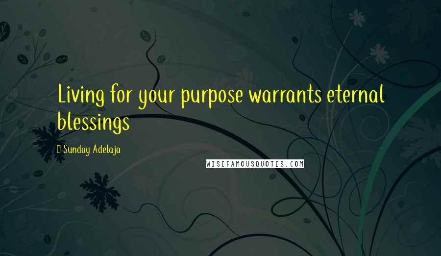 Sunday Adelaja Quotes: Living for your purpose warrants eternal blessings