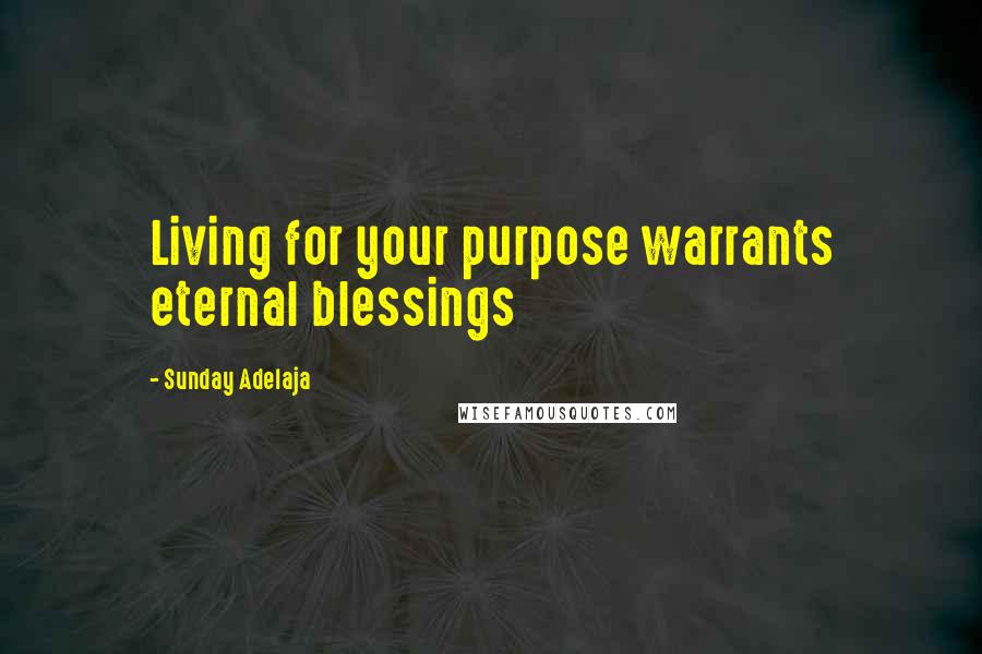 Sunday Adelaja Quotes: Living for your purpose warrants eternal blessings