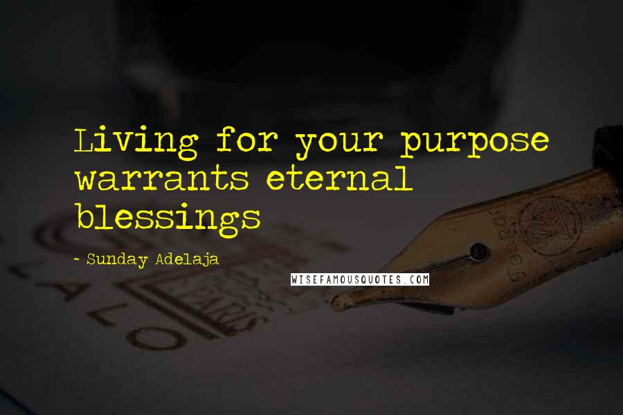 Sunday Adelaja Quotes: Living for your purpose warrants eternal blessings