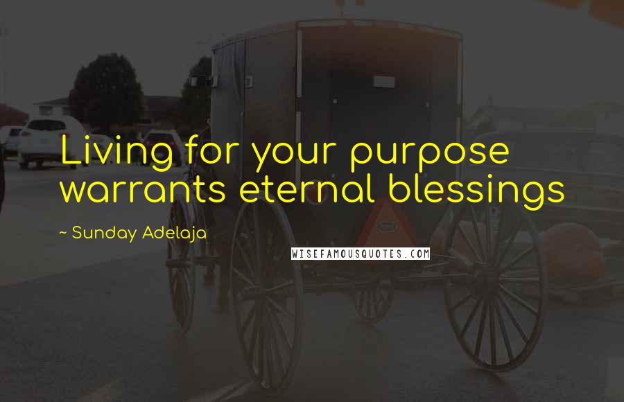 Sunday Adelaja Quotes: Living for your purpose warrants eternal blessings