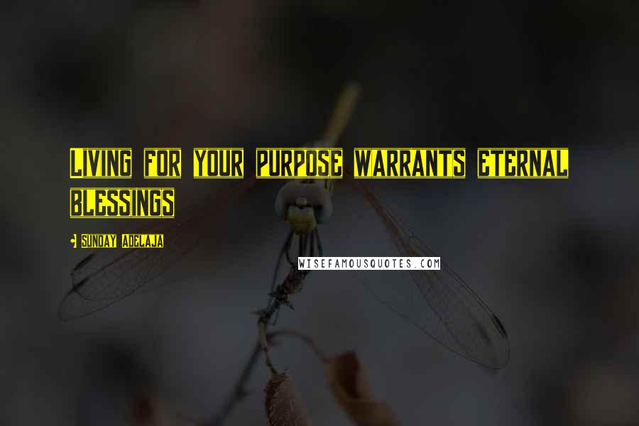 Sunday Adelaja Quotes: Living for your purpose warrants eternal blessings