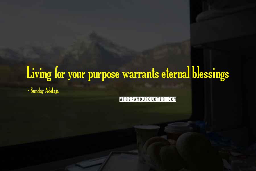 Sunday Adelaja Quotes: Living for your purpose warrants eternal blessings