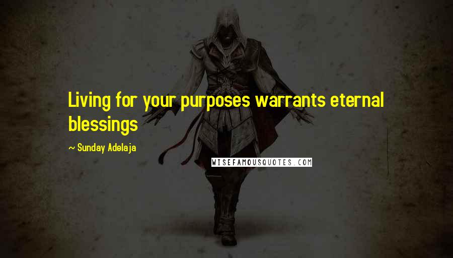 Sunday Adelaja Quotes: Living for your purposes warrants eternal blessings