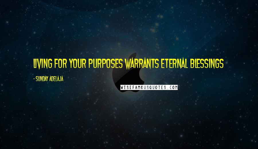 Sunday Adelaja Quotes: Living for your purposes warrants eternal blessings