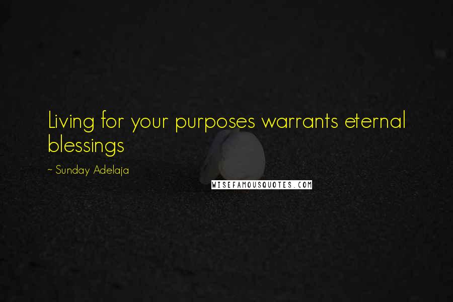 Sunday Adelaja Quotes: Living for your purposes warrants eternal blessings