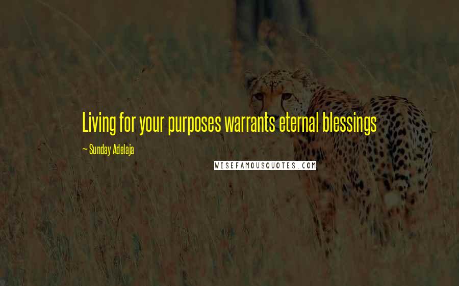 Sunday Adelaja Quotes: Living for your purposes warrants eternal blessings