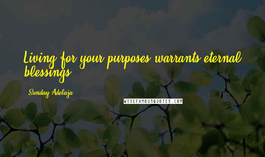 Sunday Adelaja Quotes: Living for your purposes warrants eternal blessings