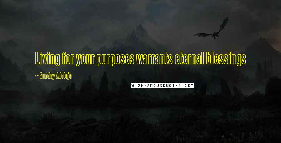 Sunday Adelaja Quotes: Living for your purposes warrants eternal blessings