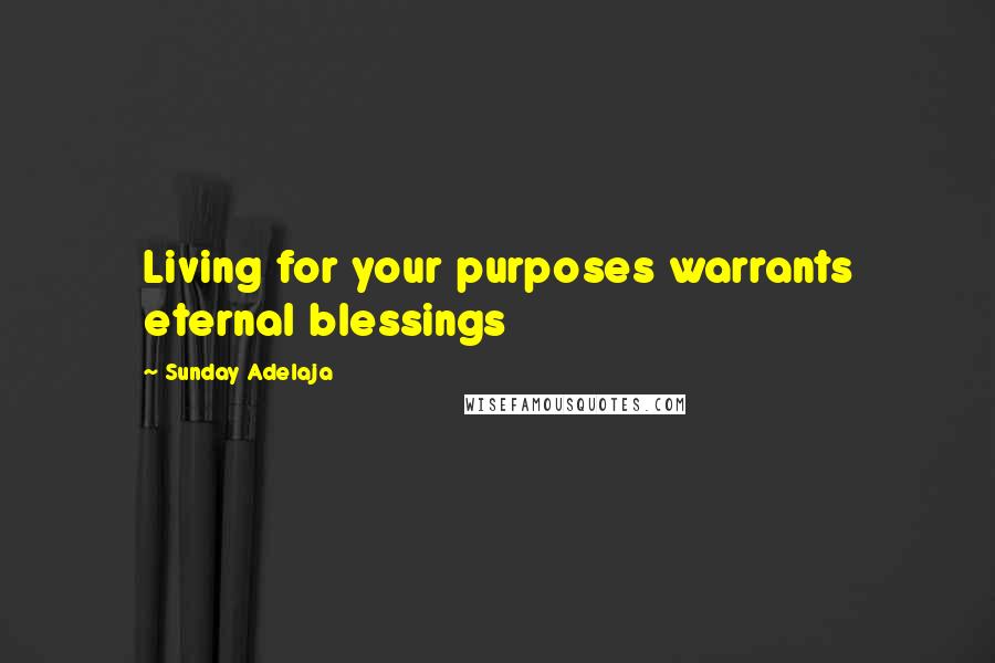 Sunday Adelaja Quotes: Living for your purposes warrants eternal blessings