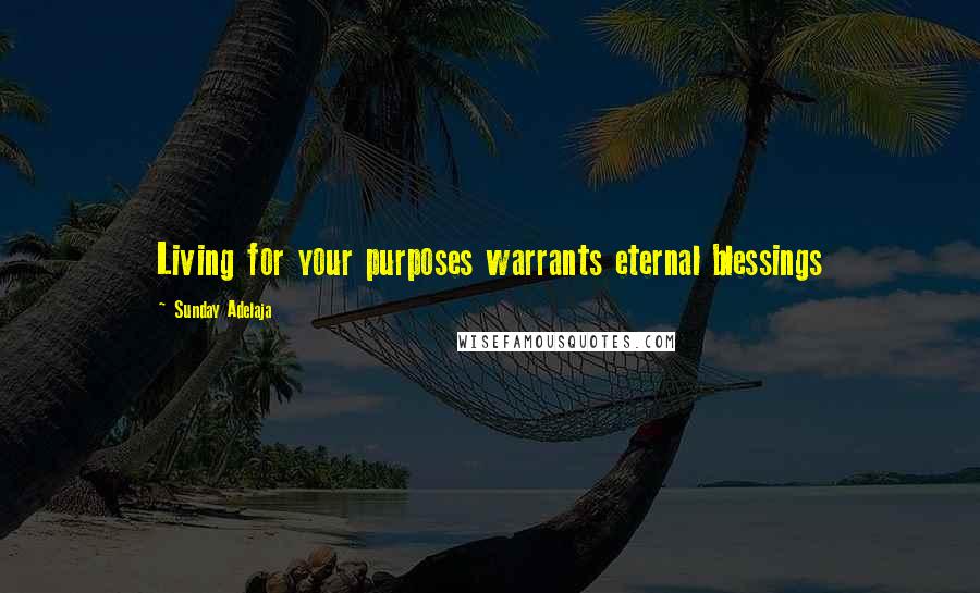 Sunday Adelaja Quotes: Living for your purposes warrants eternal blessings