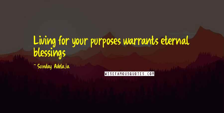 Sunday Adelaja Quotes: Living for your purposes warrants eternal blessings