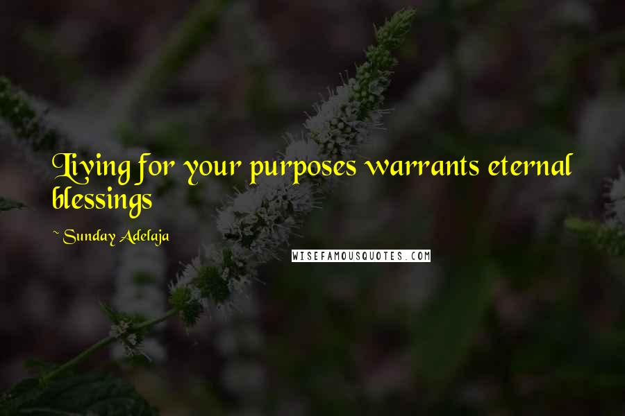 Sunday Adelaja Quotes: Living for your purposes warrants eternal blessings
